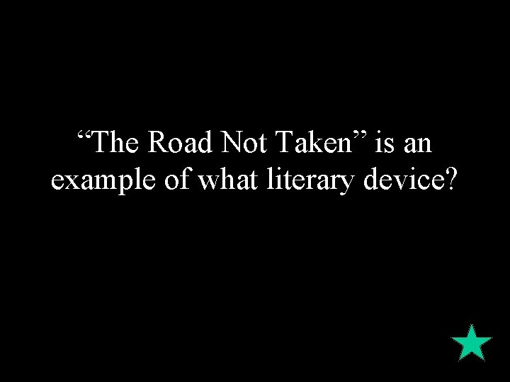 “The Road Not Taken” is an example of what literary device? 