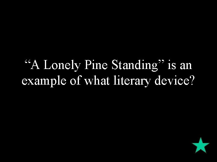 “A Lonely Pine Standing” is an example of what literary device? 