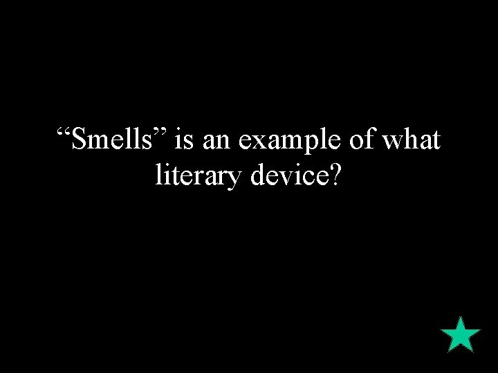 “Smells” is an example of what literary device? 