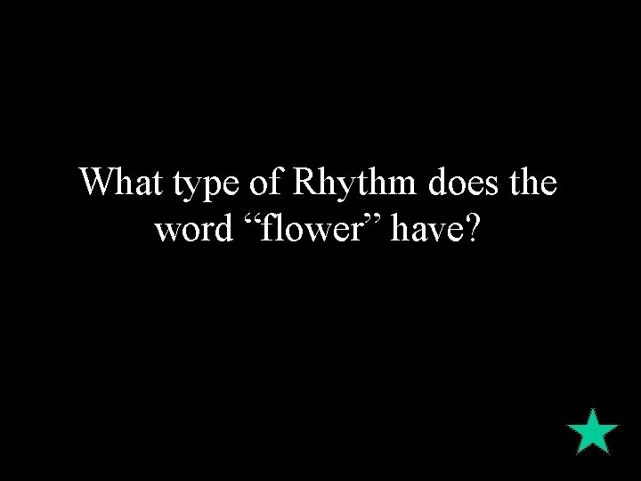 What type of Rhythm does the word “flower” have? 