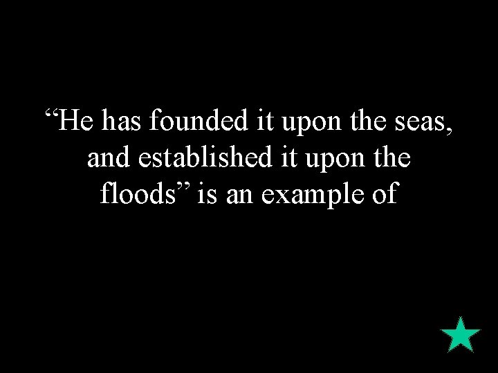 “He has founded it upon the seas, and established it upon the floods” is