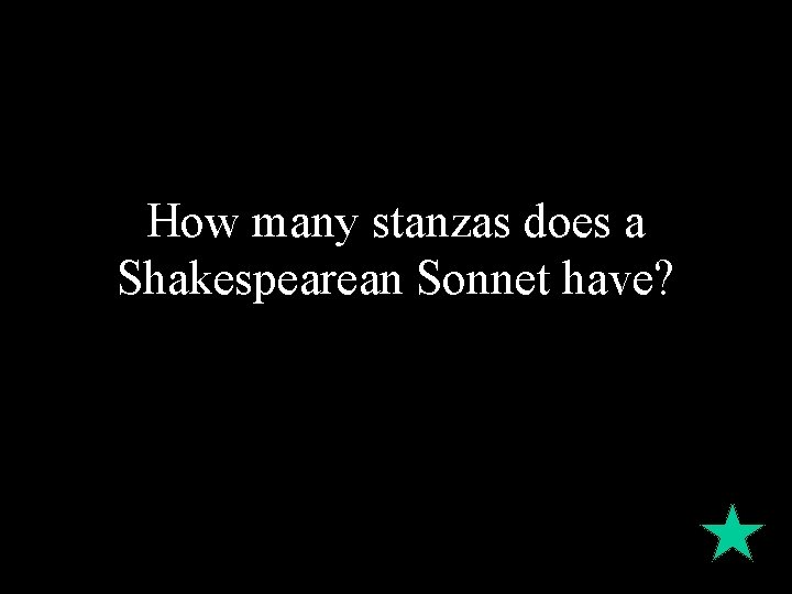 How many stanzas does a Shakespearean Sonnet have? 