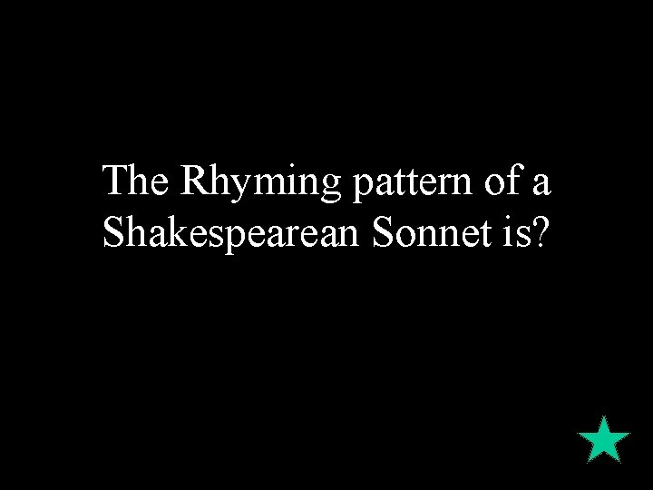 The Rhyming pattern of a Shakespearean Sonnet is? 