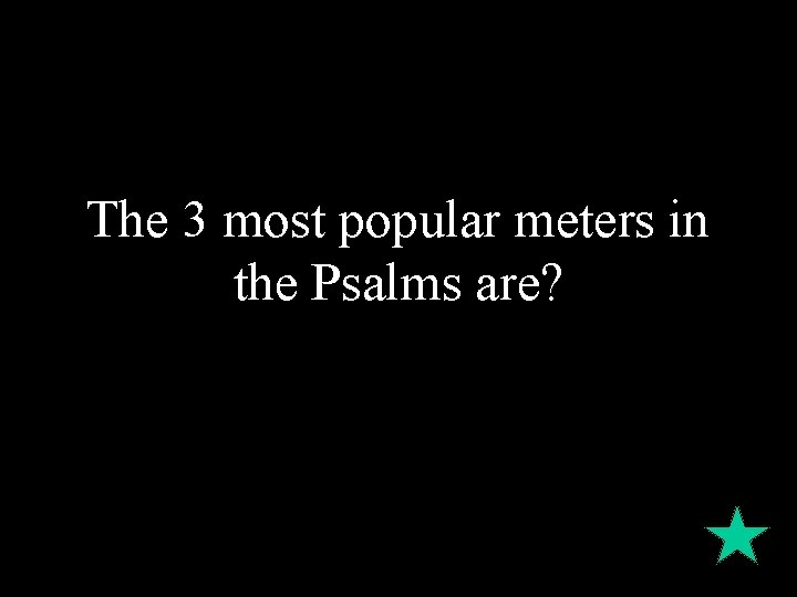 The 3 most popular meters in the Psalms are? 