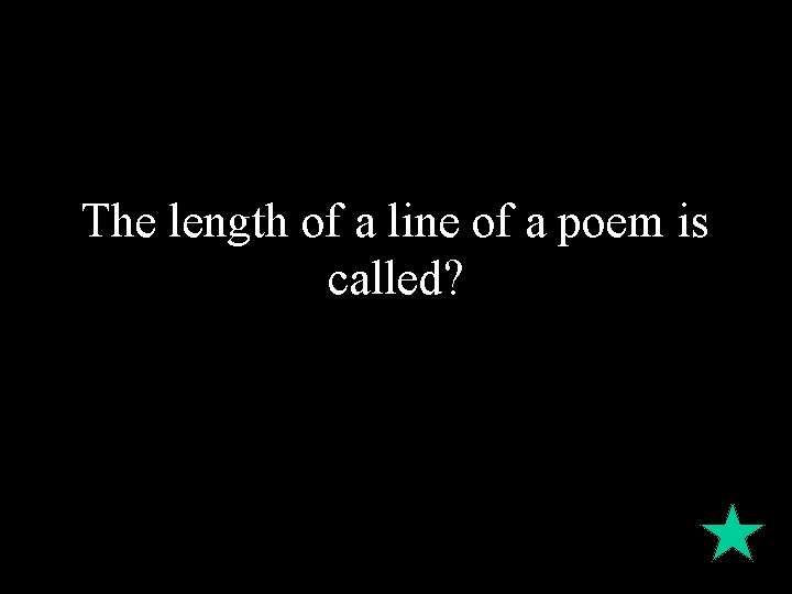 The length of a line of a poem is called? 