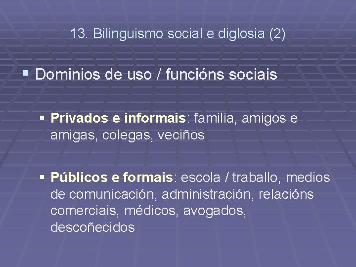 13. Bilinguismo social e diglosia (2) § Dominios de uso / funcións sociais §
