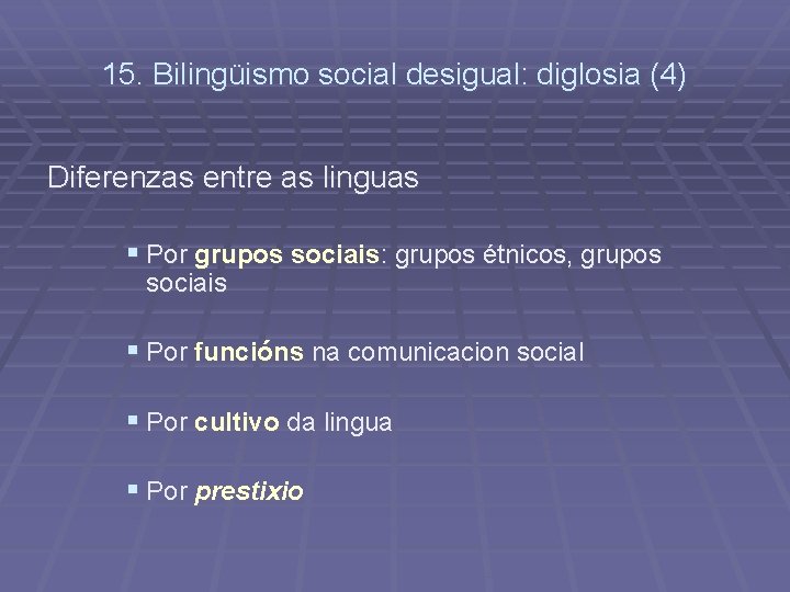 15. Bilingüismo social desigual: diglosia (4) Diferenzas entre as linguas § Por grupos sociais: