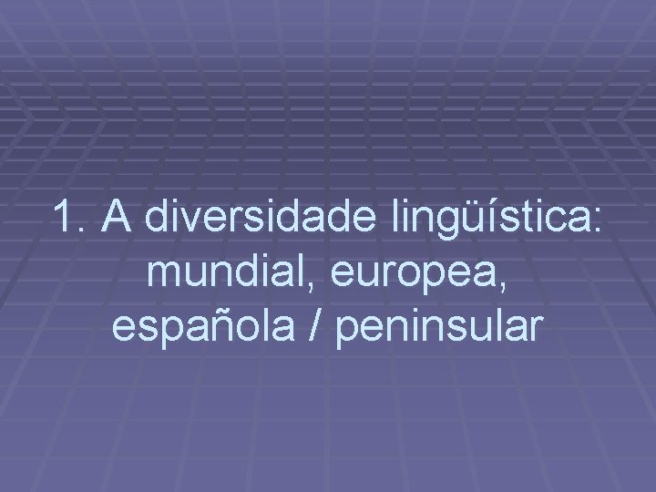 1. A diversidade lingüística: mundial, europea, española / peninsular 