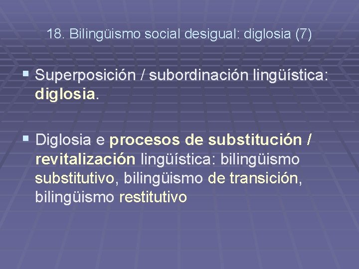 18. Bilingüismo social desigual: diglosia (7) § Superposición / subordinación lingüística: diglosia. § Diglosia