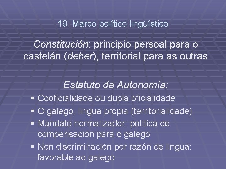 19. Marco político lingüístico Constitución: principio persoal para o castelán (deber), territorial para as