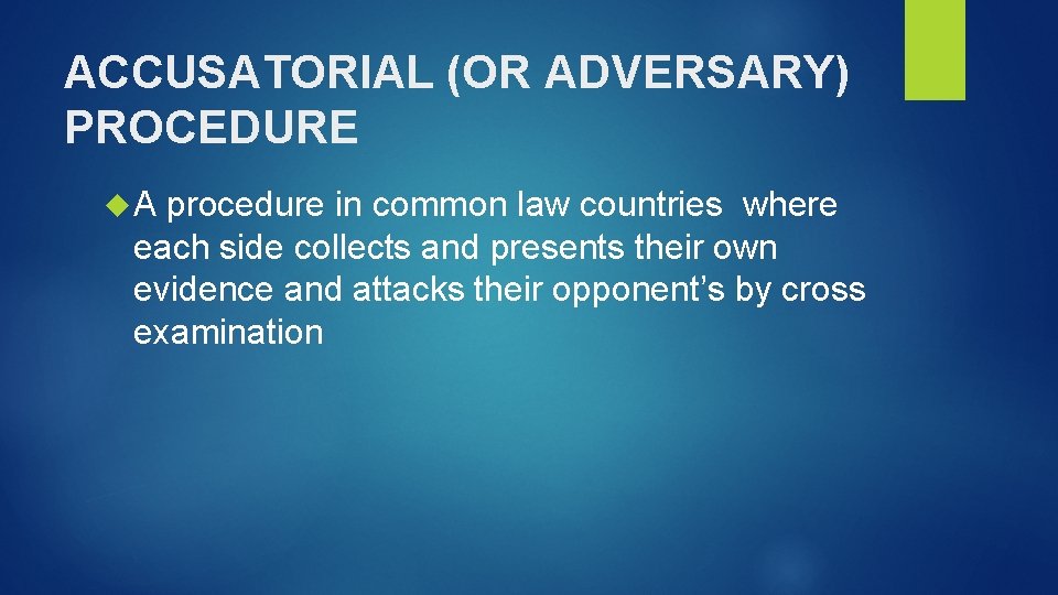 ACCUSATORIAL (OR ADVERSARY) PROCEDURE A procedure in common law countries where each side collects