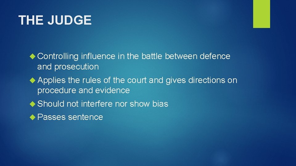 THE JUDGE Controlling influence in the battle between defence and prosecution Applies the rules