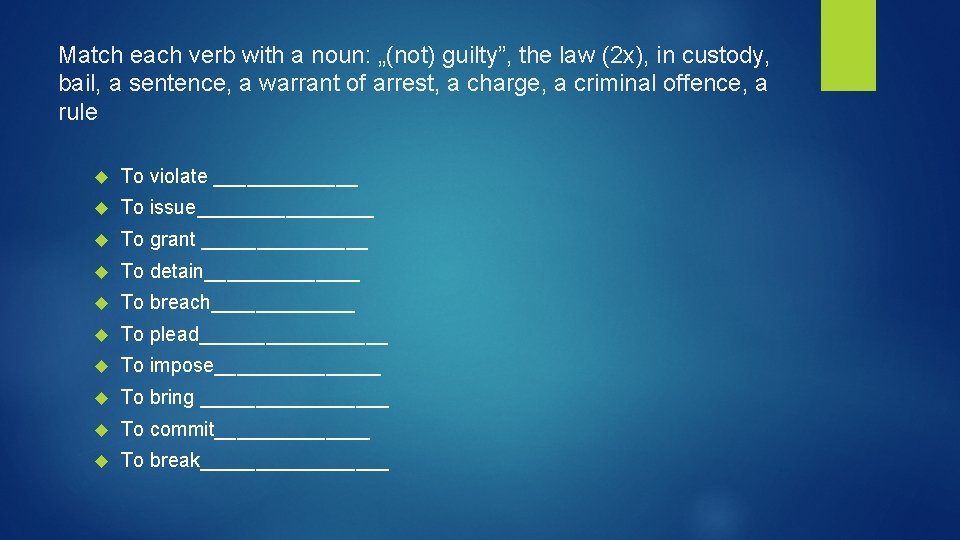 Match each verb with a noun: „(not) guilty”, the law (2 x), in custody,