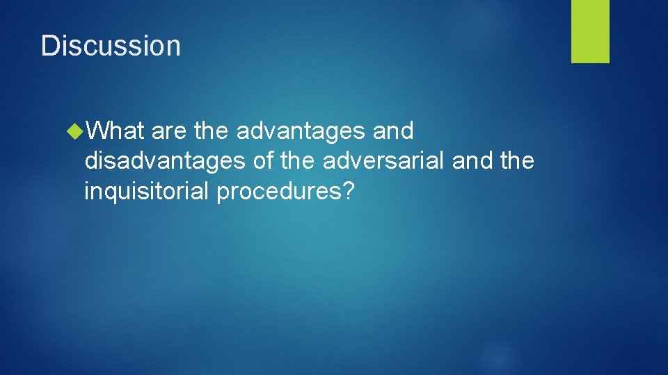 Discussion What are the advantages and disadvantages of the adversarial and the inquisitorial procedures?