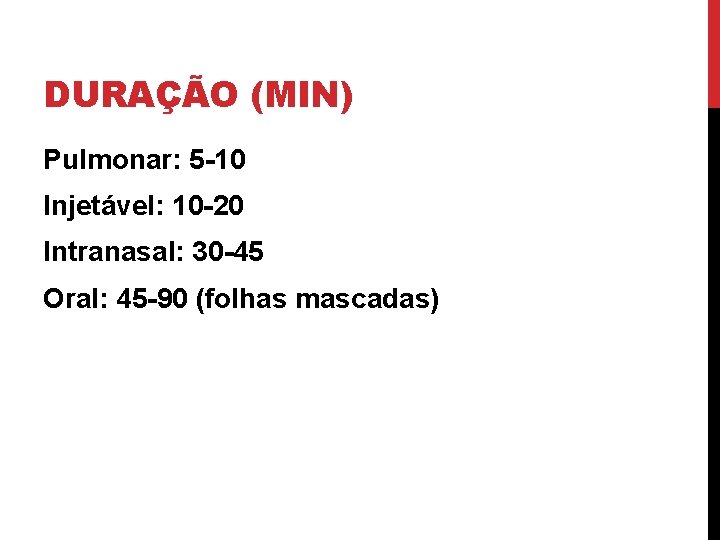 DURAÇÃO (MIN) Pulmonar: 5 -10 Injetável: 10 -20 Intranasal: 30 -45 Oral: 45 -90