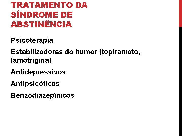 TRATAMENTO DA SÍNDROME DE ABSTINÊNCIA Psicoterapia Estabilizadores do humor (topiramato, lamotrigina) Antidepressivos Antipsicóticos Benzodiazepínicos