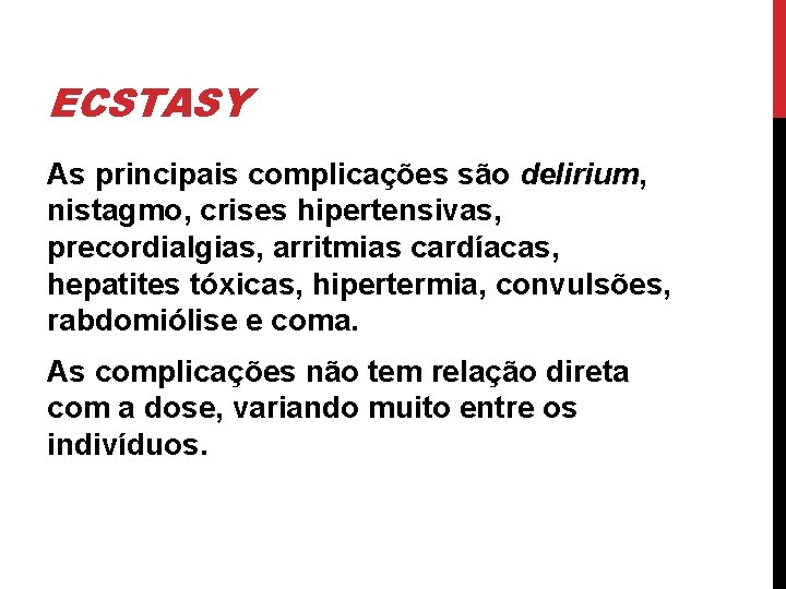 ECSTASY As principais complicações são delirium, nistagmo, crises hipertensivas, precordialgias, arritmias cardíacas, hepatites tóxicas,