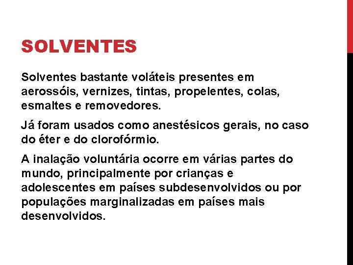 SOLVENTES Solventes bastante voláteis presentes em aerossóis, vernizes, tintas, propelentes, colas, esmaltes e removedores.