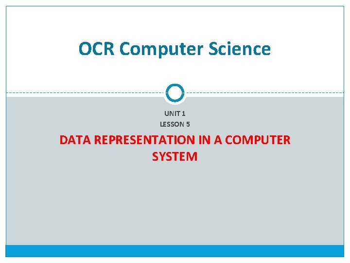 OCR Computer Science UNIT 1 LESSON 5 DATA REPRESENTATION IN A COMPUTER SYSTEM 