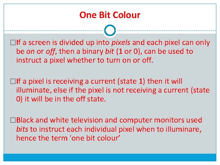 One Bit Colour �If a screen is divided up into pixels and each pixel