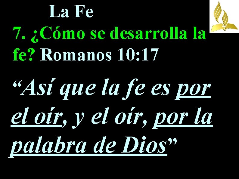 La Fe 7. ¿Cómo se desarrolla la fe? Romanos 10: 17 “Así que la