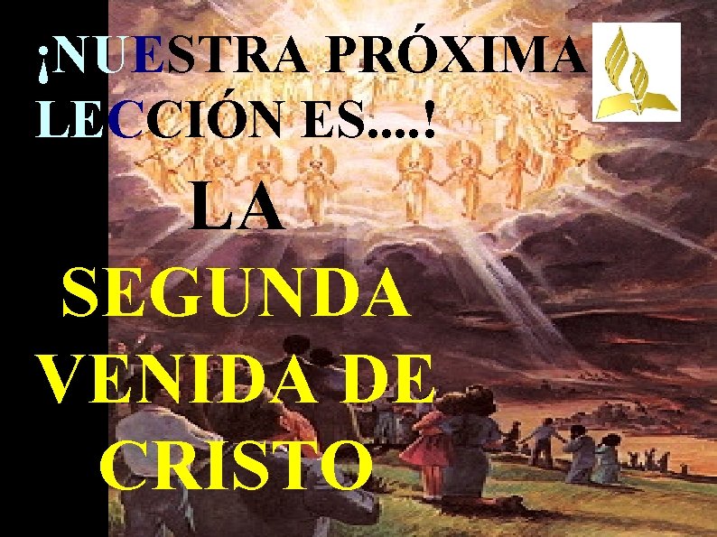 ¡NUESTRA PRÓXIMA LECCIÓN ES. . ! LA SEGUNDA VENIDA DE CRISTO 