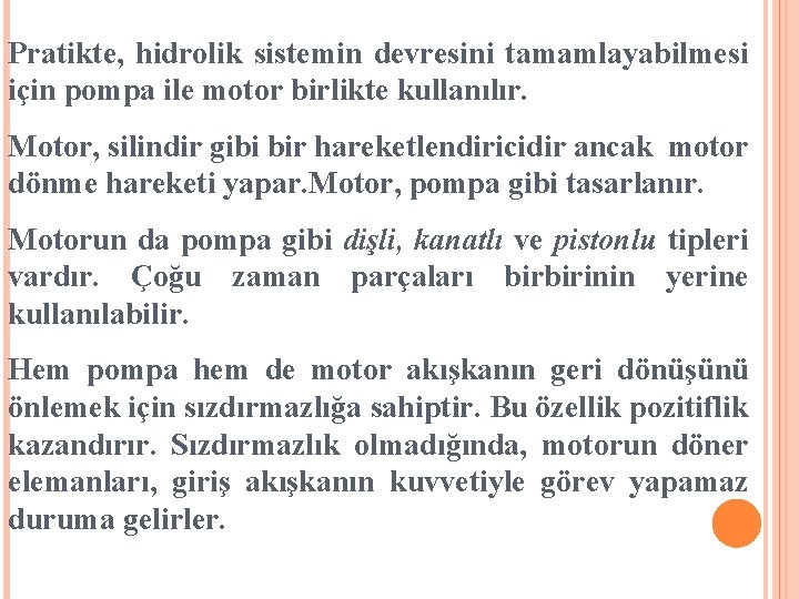 Pratikte, hidrolik sistemin devresini tamamlayabilmesi için pompa ile motor birlikte kullanılır. Motor, silindir gibi