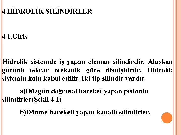 4. HİDROLİK SİLİNDİRLER 4. 1. Giriş Hidrolik sistemde iş yapan eleman silindirdir. Akışkan gücünü