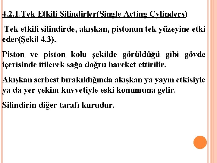 4. 2. 1. Tek Etkili Silindirler(Single Acting Cylinders) Tek etkili silindirde, akışkan, pistonun tek