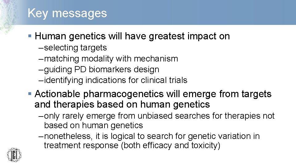 Key messages § Human genetics will have greatest impact on – selecting targets –