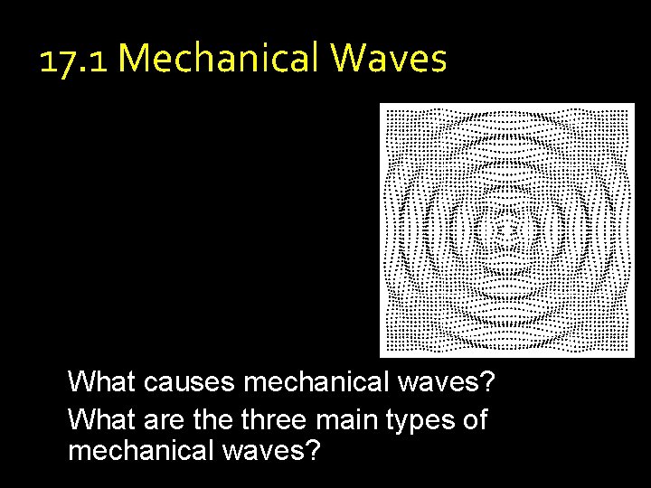 17. 1 Mechanical Waves What causes mechanical waves? What are three main types of 17. 1 Mechanical Waves What causes mechanical waves? What are three main types of