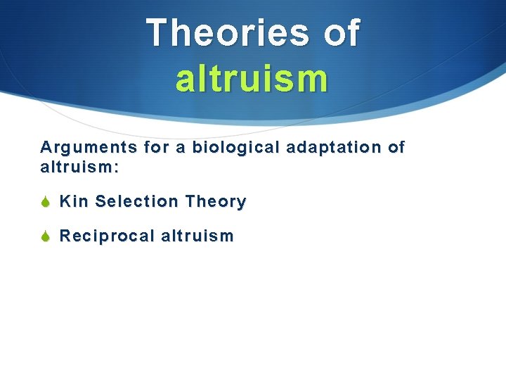 Theories of altruism Arguments for a biological adaptation of altruism: S Kin Selection Theory Theories of altruism Arguments for a biological adaptation of altruism: S Kin Selection Theory