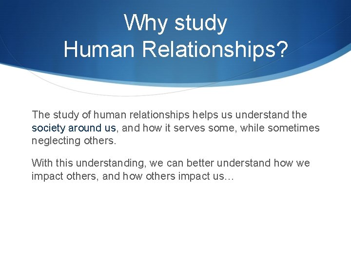 Why study Human Relationships? The study of human relationships helps us understand the society Why study Human Relationships? The study of human relationships helps us understand the society