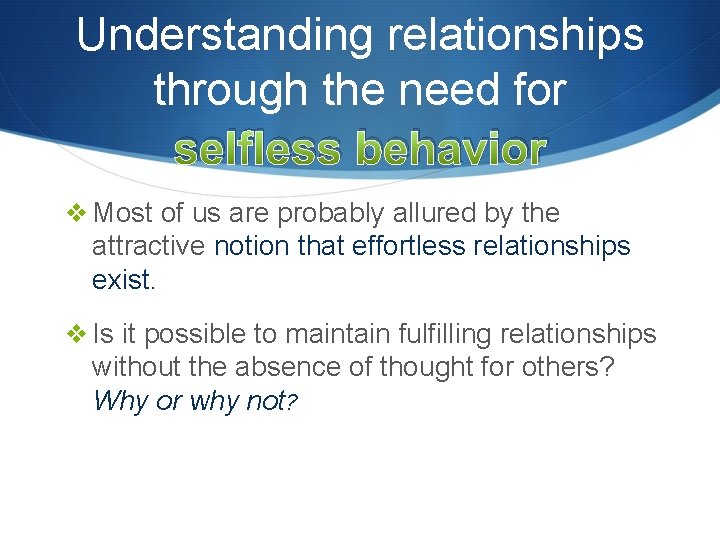 Understanding relationships through the need for selfless behavior v Most of us are probably Understanding relationships through the need for selfless behavior v Most of us are probably