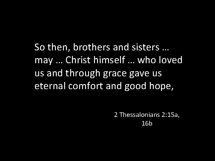 So then, brothers and sisters … may … Christ himself … who loved us