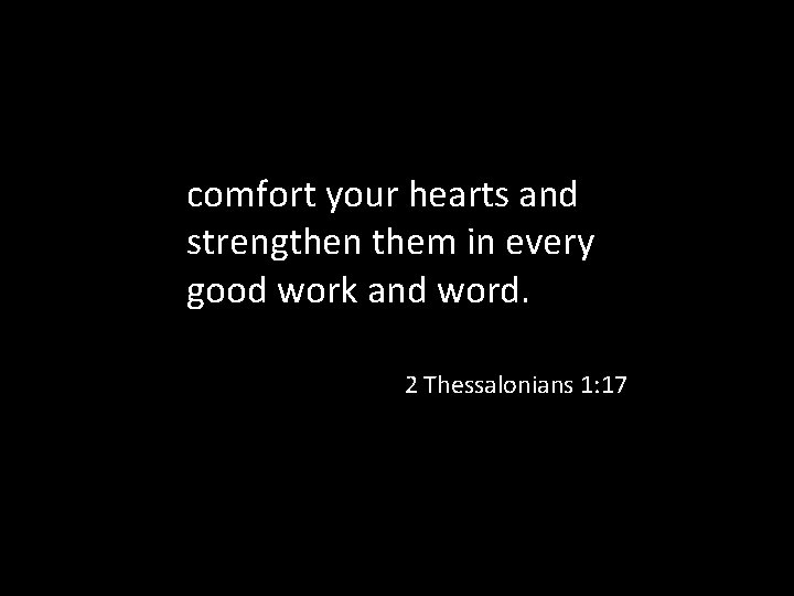 comfort your hearts and strengthen them in every good work and word. 2 Thessalonians