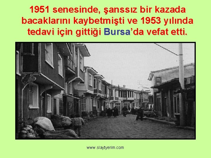 1951 senesinde, şanssız bir kazada bacaklarını kaybetmişti ve 1953 yılında tedavi için gittiği Bursa’da