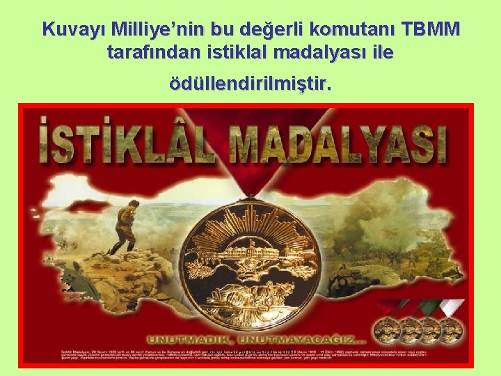 Kuvayı Milliye’nin bu değerli komutanı TBMM tarafından istiklal madalyası ile ödüllendirilmiştir. www. slaytyerim. com