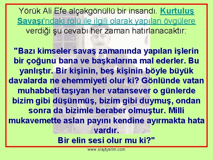 Yörük Ali Efe alçakgönüllü bir insandı. Kurtuluş Savaşı'ndaki rolü ile ilgili olarak yapılan övgülere