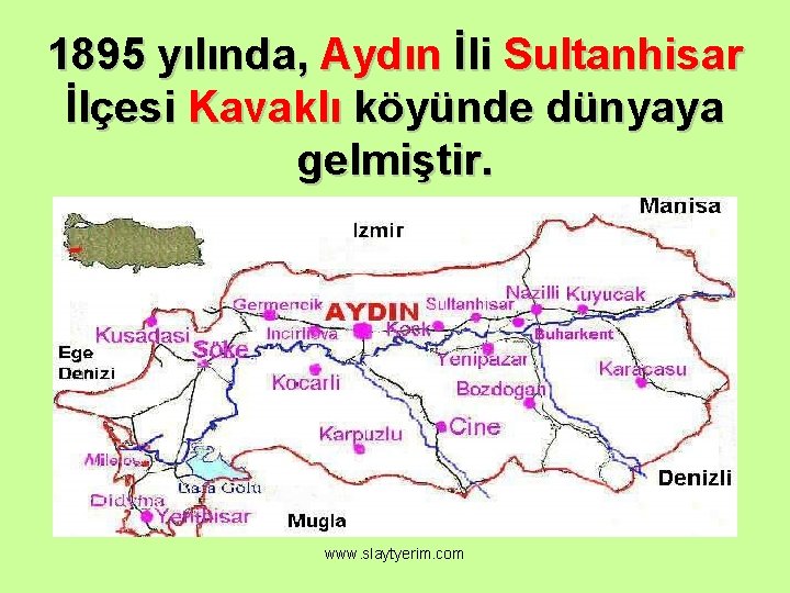 1895 yılında, Aydın İli Sultanhisar İlçesi Kavaklı köyünde dünyaya gelmiştir. www. slaytyerim. com 