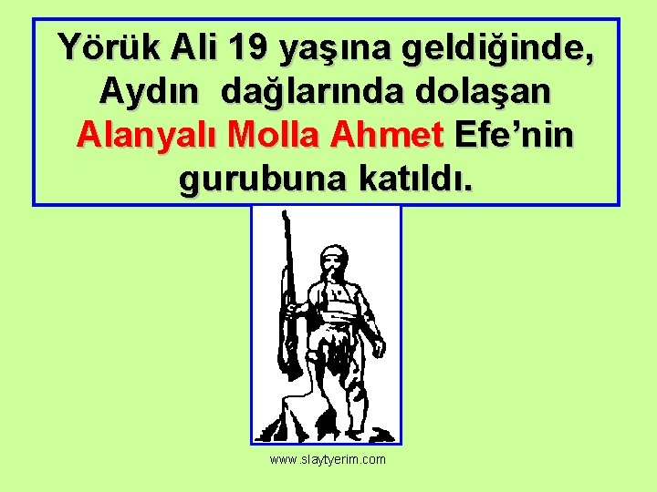 Yörük Ali 19 yaşına geldiğinde, Aydın dağlarında dolaşan Alanyalı Molla Ahmet Efe’nin gurubuna katıldı.