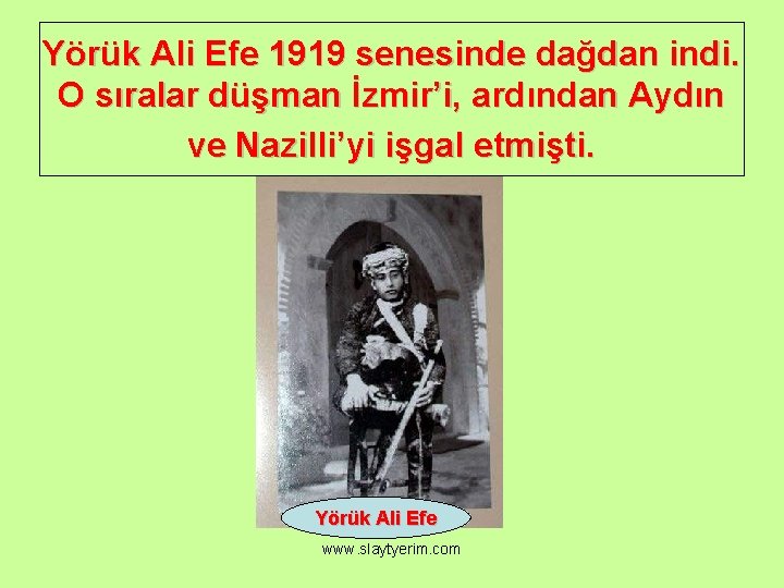 Yörük Ali Efe 1919 senesinde dağdan indi. O sıralar düşman İzmir’i, ardından Aydın ve