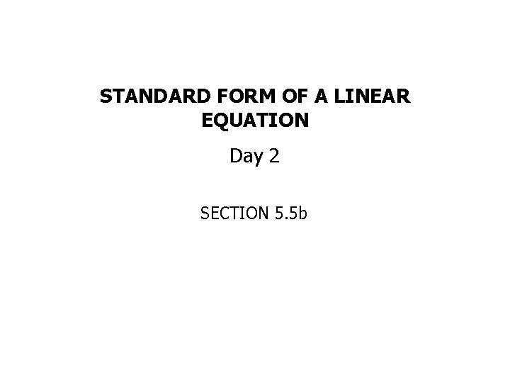 STANDARD FORM OF A LINEAR EQUATION Day 2 SECTION 5. 5 b 