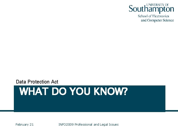 Data Protection Act WHAT DO YOU KNOW? February 21 INFO 2009 Professional and Legal