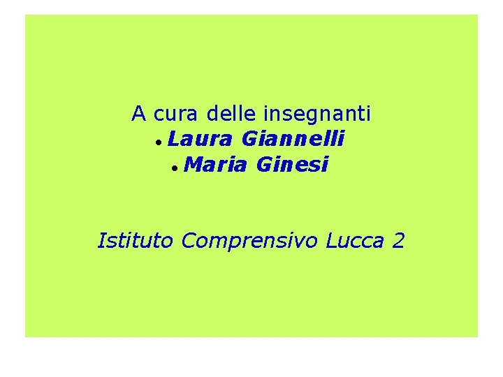 A cura delle insegnanti Laura Giannelli Maria Ginesi Istituto Comprensivo Lucca 2 