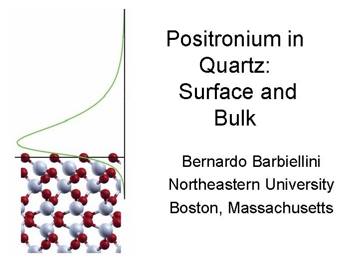 Positronium in Quartz: Surface and Bulk Bernardo Barbiellini Northeastern University Boston, Massachusetts 