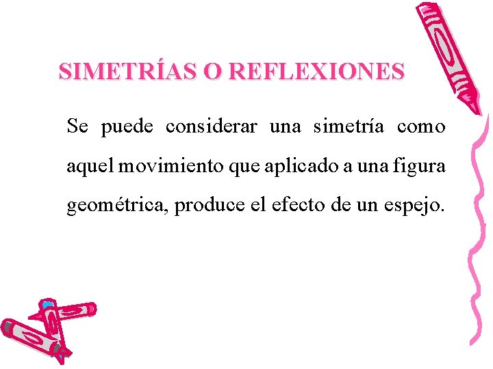 SIMETRÍAS O REFLEXIONES Se puede considerar una simetría como aquel movimiento que aplicado a