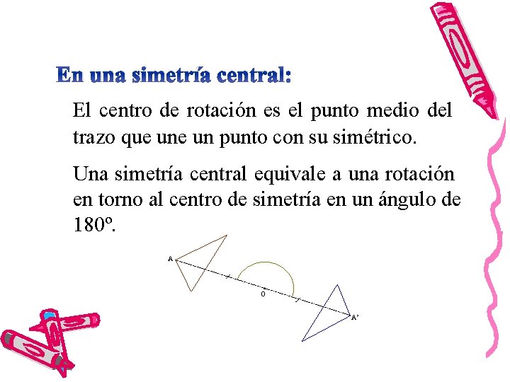 En una simetría central: El centro de rotación es el punto medio del trazo