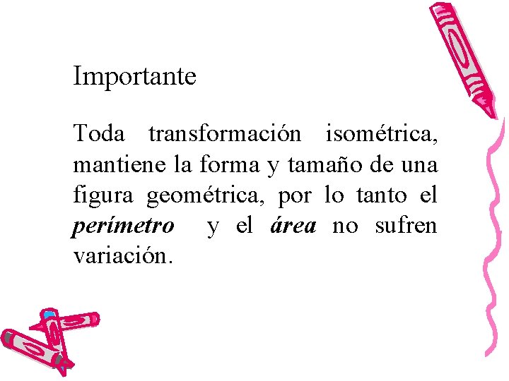 Importante Toda transformación isométrica, mantiene la forma y tamaño de una figura geométrica, por