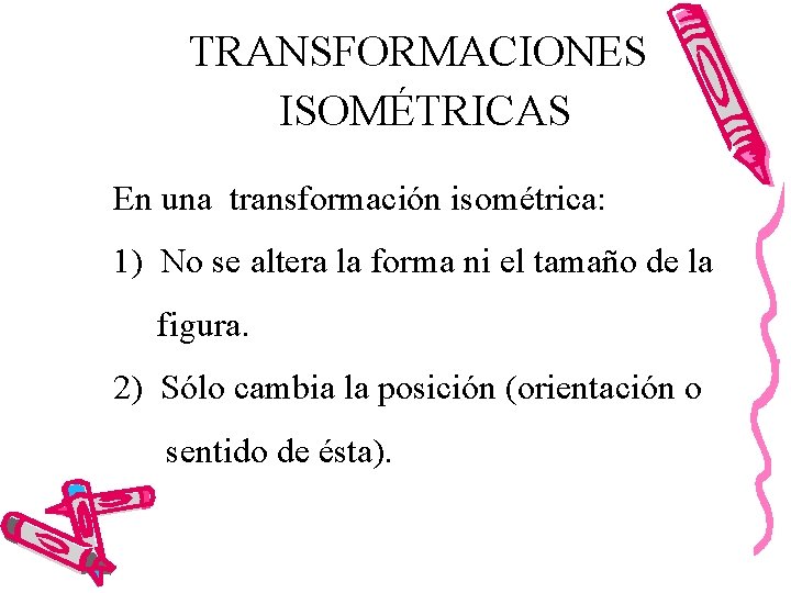 TRANSFORMACIONES ISOMÉTRICAS En una transformación isométrica: 1) No se altera la forma ni el